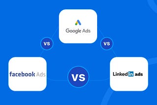 How Do LinkedIn Ads Compare to Google Ads and Facebook Ads?