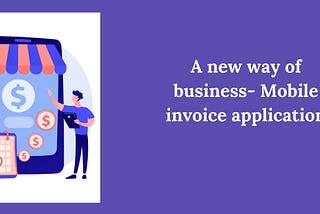 A new way of business- Mobile invoice application