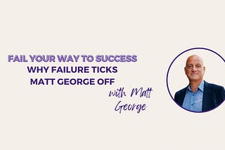 Why Failure Ticks Matt George Off