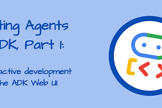 Evaluating Agents with ADK, Part 1: The development loop with the ADK Web UI