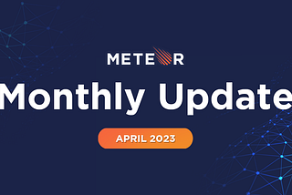 Meteor Monthly Update — April 2023
