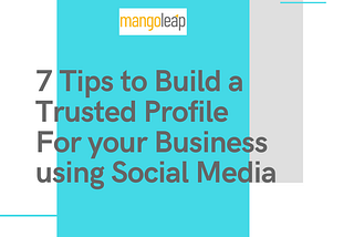 7 Tips to Build a Trusted Profile for your Business using Social Media