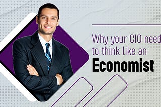 3 reasons why the CIO needs to think like an economist