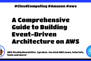 🐝 AWS Weekly #381: A Comprehensive Guide to Building Event-Driven Architecture on AWS