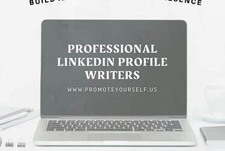 WHY DO WE NEED PROFESSIONAL LINKEDIN PROFILE WRITERS?