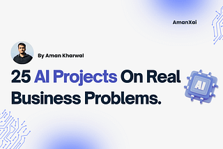 25 AI Projects That Solve Real Business Problems