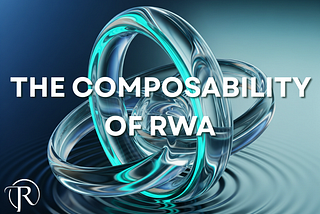 The Composability of Real-World Assets (RWAs): Unlocking Advanced Liquidity through DeFi