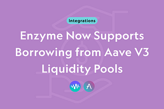 Enzyme Now Supports Borrowing from Aave V3 Liquidity Pools