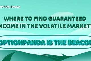 Where to find guaranteed income in the volatile market? OptionPanda is the beacon