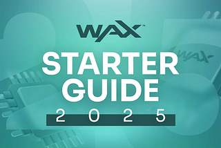 The Ultimate WAX Blockchain Starter Guide for 2025