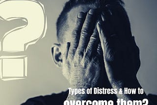 Types of Distress and how to overcome them?