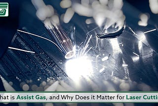 What is Assist Gas, and Why Does It Matter for Laser Cutting?‍