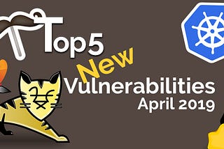 Top 5 Open Source Vulnerabilities for April 2019