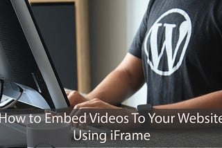 How to Embed Your Videos to Your Website Using iFrame