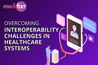 Overcoming Interoperability Challenges in Healthcare Systems