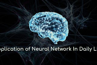 Application of Neural Network (present in the human brain too) in Daily Life