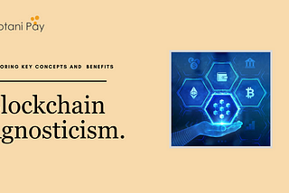 Blockchain Agnosticism: Key Concepts, Benefits, and why it matters