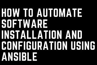 How to automate any software installation and configuration using Ansible