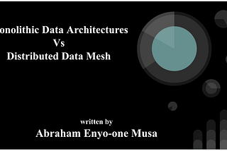 Data Management Architectures — Monolithic Data Architectures and Distributed Data Mesh