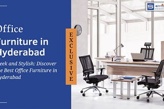 Sleek and Stylish: Discover the Best Office Furniture in Hyderabad