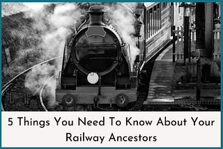 5 Things You Need To Know About Your Railway Ancestors