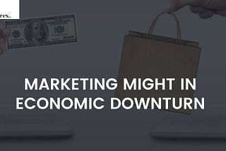 Marketing Might in Economic Downturn | Idea Toasters