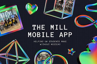 The MILL Makerspace Mobile App: Helping UW Students Make Without Mystery