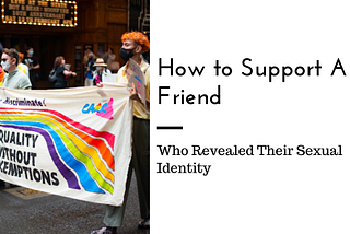 How To Support A Friend Who Revealed Their Sexual Identity