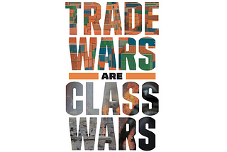 A Book Peek: Trade Wars Are Class Wars.