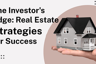 The Investor’s Edge: Real Estate Strategies for Success