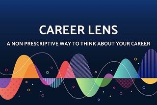 Career Lens: A non-prescriptive way to think about your career