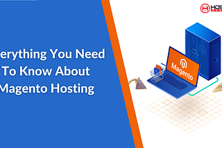 Everything You Need To Know About Magento Hosting
