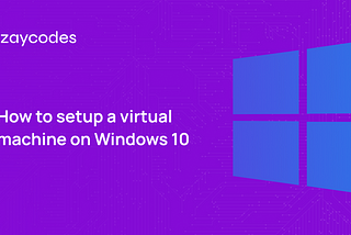 How to setup a virtual machine on windows 10