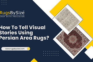 How To Tell Visual Stories Using Persian Area Rugs?