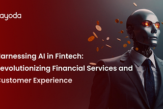 Harnessing AI in Fintech: Revolutionizing Financial Services and Customer Experience