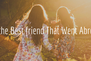 To the Bestfriend that went abroad — Nothing ever changed