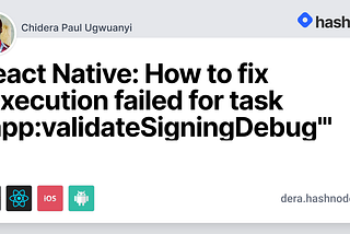 React Native: How to fix “Execution failed for task ‘:app:validateSigningDebug’”
