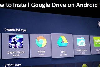 How to Install Google Drive on Android TV