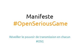 #OSG Réveiller le pouvoir de transmission en chacun : Manifeste #OpenSeriousGame