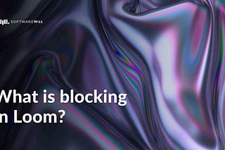 What is blocking in Loom?