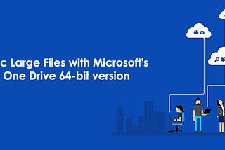 Sync Large Files with Microsoft’s OneDrive 64-bit version