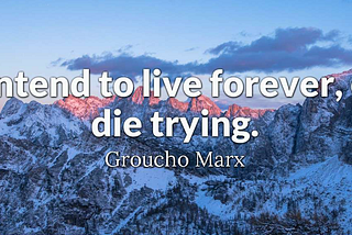 How to live forever or as long as possible
