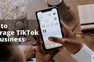 How to Leverage TikTok for Business
