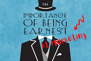 The Importance Of Being Earnest (At Marketing)