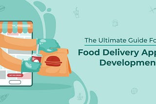 The Ultimate Guide For Food Delivery App Development