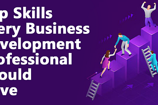 Top Skills Every Business Development Professional Should Have