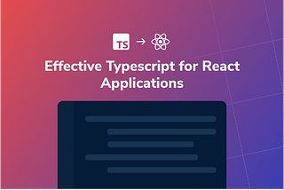 Effective TypeScript for React Applications