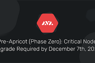 Pre-Apricot (Phase Zero): Critical Node Upgrade Required by December 7th, 2020