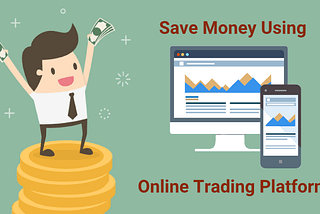How can a person save more money using Online Trading Platforms?