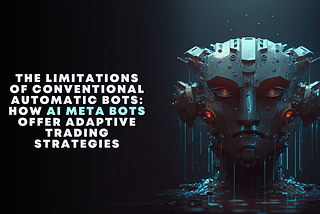 The Limitations of Conventional Automatic Bots: How AI Meta Bots Offer Adaptive Trading Strategies